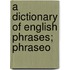 A Dictionary Of English Phrases; Phraseo