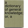A Dictionary Of General Knowledge; Or, A door George Crabbe