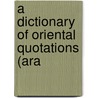 A Dictionary Of Oriental Quotations (Ara by Claud Field