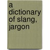 A Dictionary Of Slang, Jargon door Albert Barr�Re
