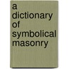A Dictionary Of Symbolical Masonry door George Oliver
