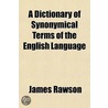 A Dictionary Of Synonymical Terms Of The by James Rawson