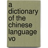 A Dictionary Of The Chinese Language  Vo door Robert Morrison