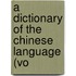 A Dictionary Of The Chinese Language (Vo