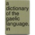 A Dictionary Of The Gaelic Language, In
