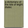 A Dictionary Of The Isle Of Wight Dialec door William Henry Long