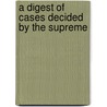 A Digest Of Cases Decided By The Supreme by Robert Cassels