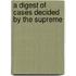 A Digest Of Cases Decided By The Supreme