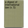A Digest Of International Law (V. 5) door John Bassett Moore