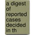 A Digest Of Reported Cases Decided In Th