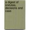 A Digest Of Statutes, Decisions And Case door William Hardcastle Browne