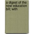 A Digest Of The New Education Bill; With