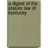 A Digest Of The Statute Law Of Kentucky