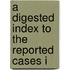 A Digested Index To The Reported Cases I