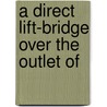 A Direct Lift-Bridge Over The Outlet Of by Max Deitenbeck