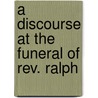 A Discourse At The Funeral Of Rev. Ralph door Joseph Haven