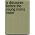 A Discourse Before The Young Men's Colon