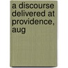 A Discourse Delivered At Providence, Aug by John Pitman