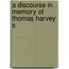 A Discourse In Memory Of Thomas Harvey S by George Lewis Prentiss