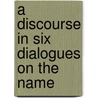 A Discourse In Six Dialogues On The Name door Thomas Morer