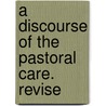 A Discourse Of The Pastoral Care. Revise by Gilbert Burnett