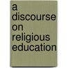 A Discourse On Religious Education by Andrews Norton