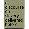A Discourse On Slavery; Delivered Before door William Dexter Wilson