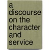 A Discourse On The Character And Service door Samuel Latham Mitchill