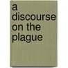 A Discourse On The Plague by Richard Mead
