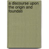 A Discourse Upon The Origin And Foundati by Jean-Jacques Rousseau