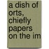 A Dish Of Orts, Chiefly Papers On The Im