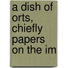 A Dish Of Orts, Chiefly Papers On The Im by MacDonald George MacDonald