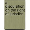A Disquisition On The Right Of Jurisdict by Ephraim Lockhart