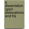 A Dissertation Upon Dislocations And Fra door Thomas Callaway