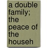 A Double Family; The Peace Of The Househ by Honor� De Balzac