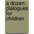 A Dozen Dialogues For Children