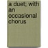 A Duet; With An Occasional Chorus