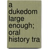 A Dukedom Large Enough; Oral History Tra door Flora Elizabeth Ive Reynolds