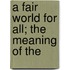 A Fair World For All; The Meaning Of The