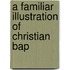 A Familiar Illustration Of Christian Bap