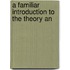 A Familiar Introduction To The Theory An