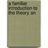 A Familiar Introduction To The Theory An