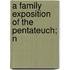 A Family Exposition Of The Pentateuch; N