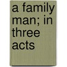 A Family Man; In Three Acts door John Galsworthy