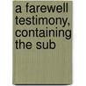 A Farewell Testimony, Containing The Sub by William Hurn
