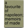 A Favourite Of Napoleon; Memoirs Of Made door Marguerite Josphine Weimer George