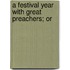 A Festival Year With Great Preachers; Or