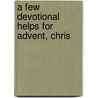 A Few Devotional Helps For Advent, Chris door Few Devotional Helps