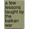 A Few Lessons Taught By The Balkan War door Alfred Hermann Fried