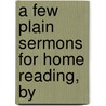 A Few Plain Sermons For Home Reading, By door Few Plain Sermons